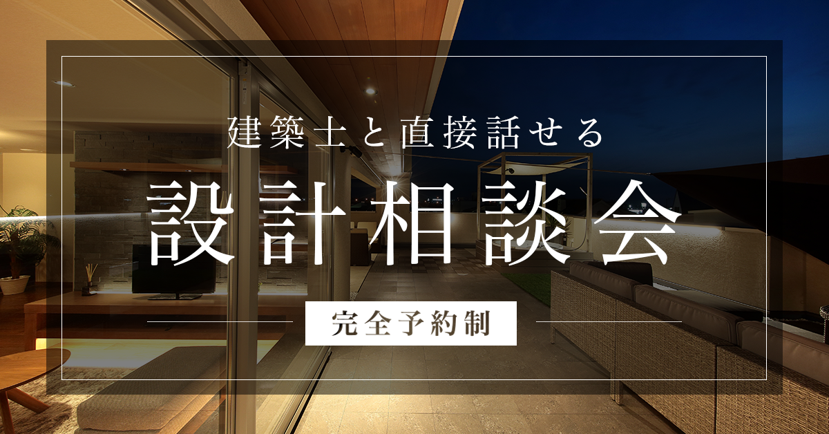 【無料・完全予約制】設計相談会　〜間取り・デザインのことお気軽にご相談ください〜