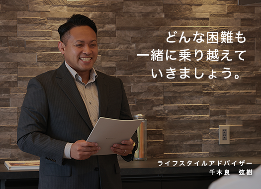 「どんな困難も一緒に乗り越えていきましょう。」ライフスタイルアドバイザー 千木良　弦樹