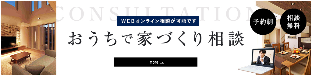 ＷＥＢオンライン相談が可能です / どこでも出張相談が可能です。おうちで家づくり相談。予約制。相談無料