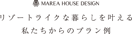 リゾートライクな暮らしを叶える私たちからのプラン例